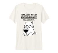 Remember When I Asked Your Opinion Funny Cat Maglietta Premium