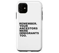 REMEMBER YOUR ANCESTORS WERE IMMIGRANTS TOO Custodia per iPhone 11