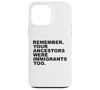 REMEMBER YOUR ANCESTORS WERE IMMIGRANTS TOO Custodia per iPhone 13 Pro Max