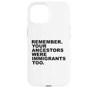 REMEMBER YOUR ANCESTORS WERE IMMIGRANTS TOO Custodia per iPhone 15