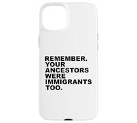 REMEMBER YOUR ANCESTORS WERE IMMIGRANTS TOO Custodia per iPhone 15 Plus