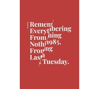 Remembering Everything From 1985, Nothing from Last Tuesday: Funny Notebook Journal Gift for Co-workers, Friends & Family Who Remember the Past but Forget the Present