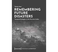 Remembering Future Disasters: Temporal Ecologies in the Peruvian Andes (Umweltethnologie): 11