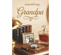 Remembering Grandpa - A Journal for Memories, Love, and Reflection: Guided Prompts and Memory Pages for Healing - A Thoughtful Sympathy Gift for Someone Grieving the Loss of a Grandfather