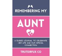 Remembering My Aunt: A Guided Journal to Celebrate Her Life and Our Special Connection