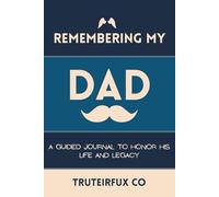Remembering My Dad: A Guided Journal to Honor His Life and Legacy