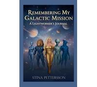 Remembering My Galactic Mission - A Lightworker's Journal