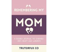 Remembering My Mom: A Guided Journal to Cherish Her Heart and Wisdom