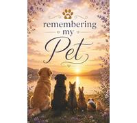 Remembering My Pet - A Journal for Memories, Love and Reflection: An Animal Loss Grief Notebook with Guided Prompts, Memory Pages, and Letter Writing ... Someone Grieving the Loss of a Beloved Pet