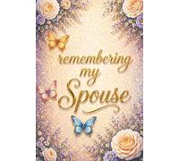 Remembering My Spouse - A Journal for Memories, Love and Reflection: Guided Prompts for Reflection and Healing - With Memory Pages, Letter Writing, ... Meaningful Sympathy Gift for Someone Grieving