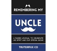 Remembering My Uncle: A Guided Journal to Celebrate His Spirit and Our Special Bond