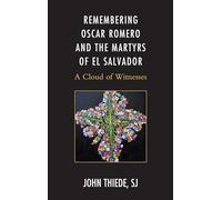 Remembering Oscar Romero and the Martyrs of El Salvador: A Cloud of Witnesses -