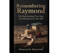 Remembering Raymond: The Heartbreaking True Story of a Missing Seven-Year-Old.