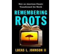 Remembering Roots: How an American Classic Transformed the World