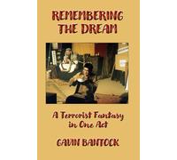 REMEMBERING THE DREAM, A Play in One Act, by Gavin Bantock: A Terrorist Fantasy