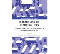 Remembering the Neoliberal Turn: Economic Change and Collective Memory in Eastern Europe after 1989