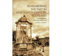 Remembering the Past in Nineteenth-century Scotland: Commemoration, Nationality and Memory