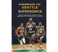 Remembering the Seattle SuperSonics: Inside the Glory Years of the Emerald City’s Basketball Dynasty