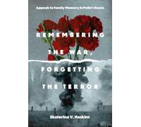 Remembering the War, Forgetting the Terror: Appeals to Family Memory in Putin's Russia