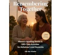 Remembering Together: Memory Sparking Stories & 100+ Easy Activities for Alzheimer’s and Dementia