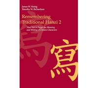 Remembering Traditional Hanzi: How Not to Forget the Meaning and Writing of Chinese Charactes: How Not to Forget the Meaning and Writing of Chinese Characters