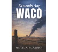 Remembering Waco: David Koresh,The Branch Davidians, and America's Unfinished Conflict