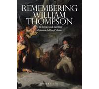 Remembering William Thompson: The Service and Sacrifice of America's First Colonel
