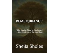REMEMBRANCE: Who Has the Right to Say Forget - But Forgiveness We Must Bear