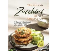 Remi Morris The Ultimate Zucchini Recipe Collection (Tascabile) Zucchini Kitchen