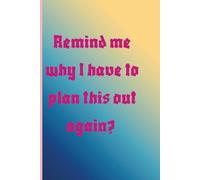 Remind me why I have to plan this out again?