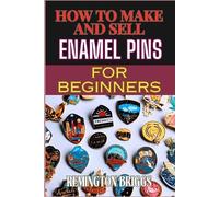 Remington Briggs How to Make and Sell Enamel Pins for Beginners (Tascabile)