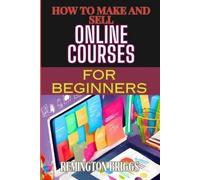 Remington Briggs How to Make and Sell Online Courses for Beginners (Tascabile)