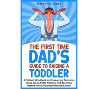 Remington James The First Time Dad's Guide to Raising a TODDLER (Tascabile)