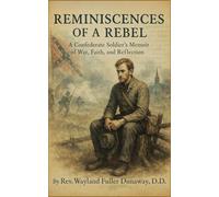 Reminiscences of a Rebel: A Confederate Soldier's Memoir of War, Faith, and Reflection