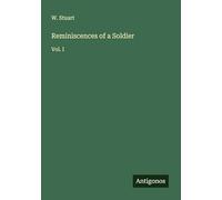 Reminiscences of a Soldier: Vol. I