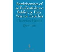 Reminiscences of an Ex-Confederate Soldier, or Forty Years on Crutches