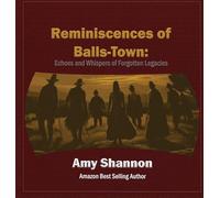 Reminiscences of Balls-Town: Echoes and Whispers of Forgotten Legacies: 2