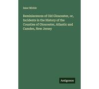 Reminiscences of Old Gloucester, or, Incidents in the History of the Counties of Gloucester, Atlantic and Camden, New Jersey