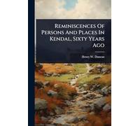 Reminiscences Of Persons And Places In Kendal, Sixty Years Ago