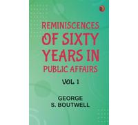 Reminiscences of Sixty Years in Public Affairs Vol. 1