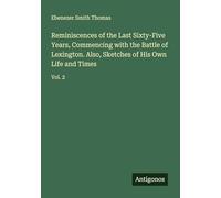 Reminiscences of the Last Sixty-Five Years, Commencing with the Battle of Lexington. Also, Sketches of His Own Life and Times: Vol. 2
