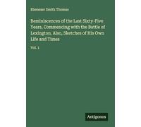 Reminiscences of the Last Sixty-Five Years, Commencing with the Battle of Lexington. Also, Sketches of His Own Life and Times: Vol. 1