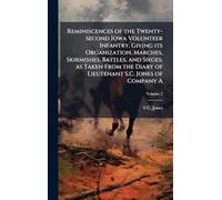 Reminiscences of the Twenty-second Iowa Volunteer Infantry, Giving its Organization, Marches, Skirmishes, Battles, and Sieges, as Taken From the Diary of Lieutenant S.C. Jones of Company A