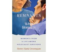 Remnants and What Remains: Moments from a Life Among Holocaust Survivors