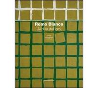 Remo Bianco. Al di là dell'oro. Catalogo della mostra (Roma, 8 dicembre 2006 - 15 gennaio 2007). Ediz. illustrata