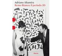 REMO BIANCO: IL PERIODO 3D - ALTAMIRA ADRIANO - Electa