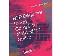 Remo Moretto B2P Beginner to Pro Complete Method for Guitar (Tascabile)