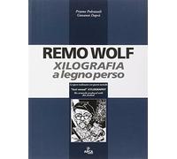 Remo Wolf. Xilografia a legno perso. Ediz. illustrata - Pedrazzoli Priamo,...