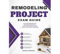 Remodeling Project Exam Guide: Focused Preparation for Remodeling Operations, Construction Planning, Cost Control, and Project Leadership