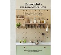 Remodelista: The Low-Impact Home: A Sourcebook for Stylish, Eco-Conscious Living